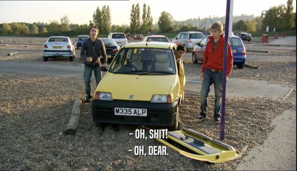 - OH, SHIT! - OH, DEAR. 