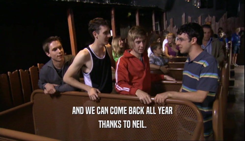 AND WE CAN COME BACK ALL YEAR THANKS TO NEIL. 