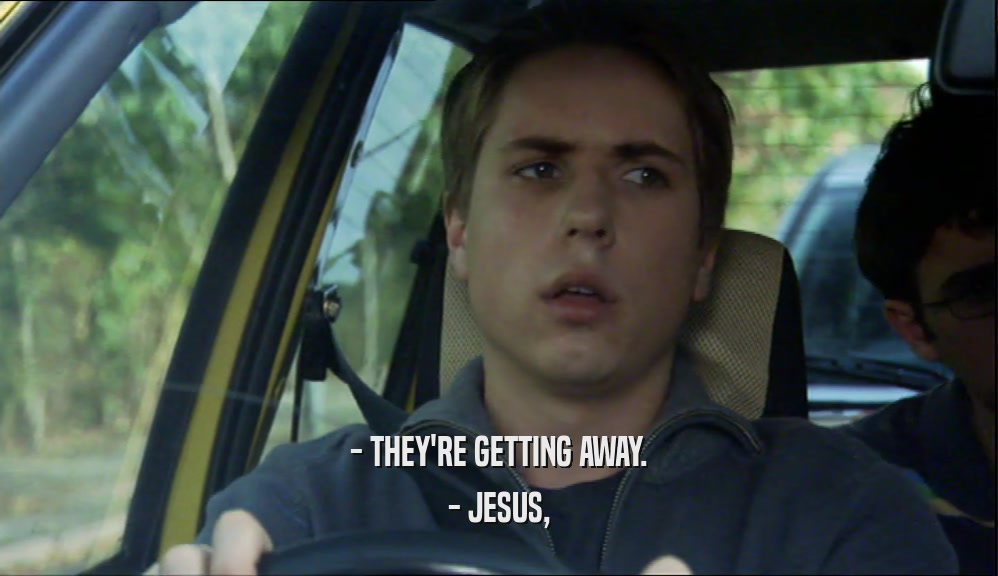 - THEY'RE GETTING AWAY. - JESUS, 