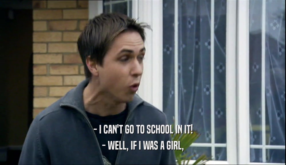 - I CAN'T GO TO SCHOOL IN IT! - WELL, IF I WAS A GIRL, 