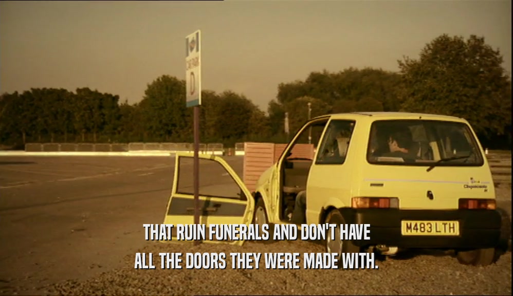 THAT RUIN FUNERALS AND DON'T HAVE ALL THE DOORS THEY WERE MADE WITH. 