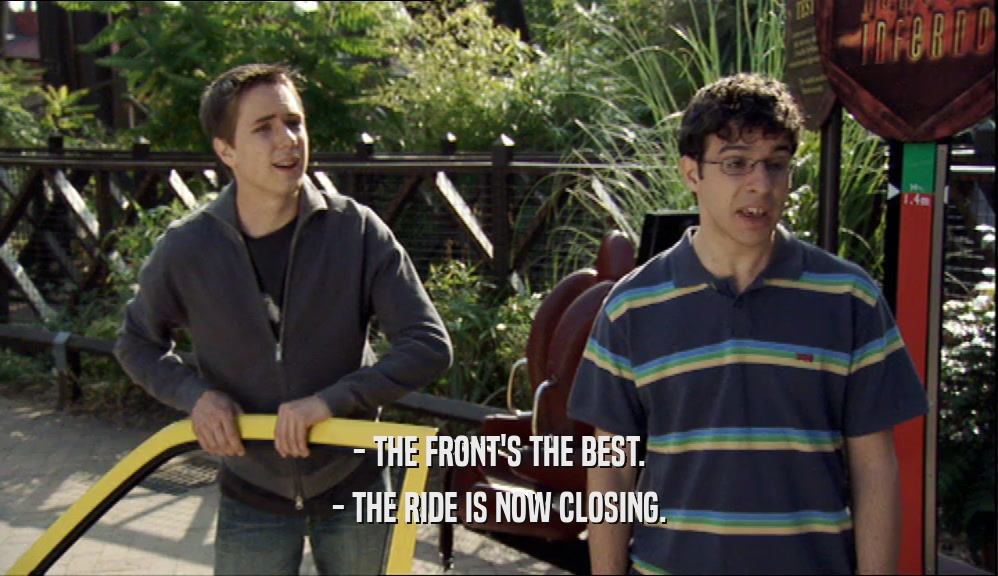 - THE FRONT'S THE BEST. - THE RIDE IS NOW CLOSING. 