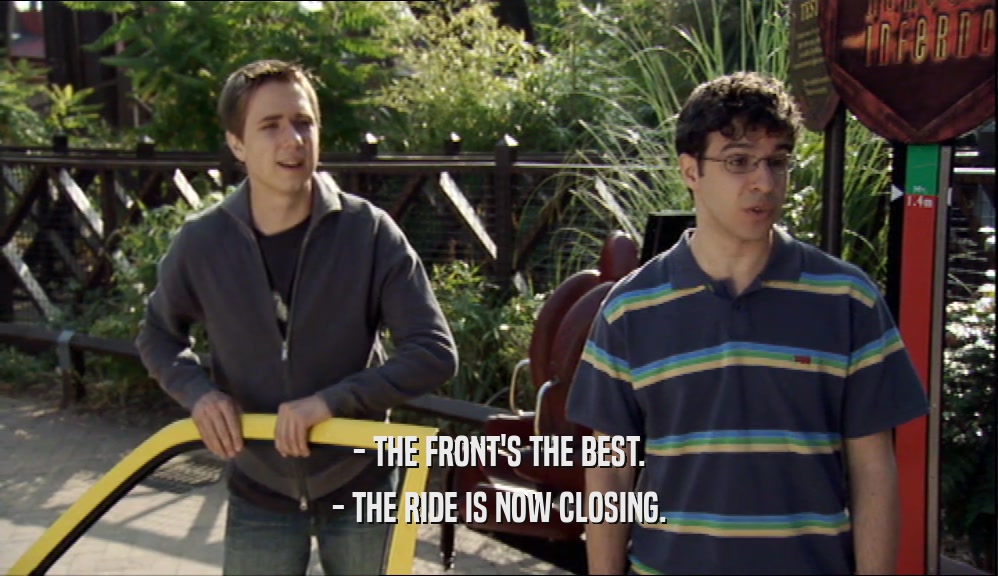 - THE FRONT'S THE BEST. - THE RIDE IS NOW CLOSING. 