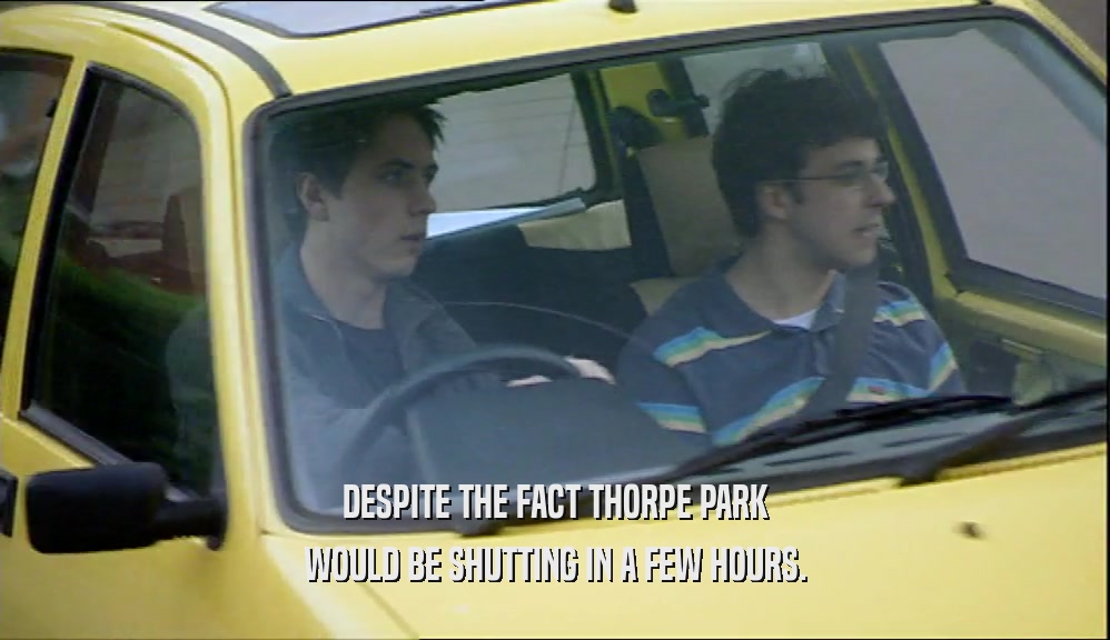 DESPITE THE FACT THORPE PARK WOULD BE SHUTTING IN A FEW HOURS. 