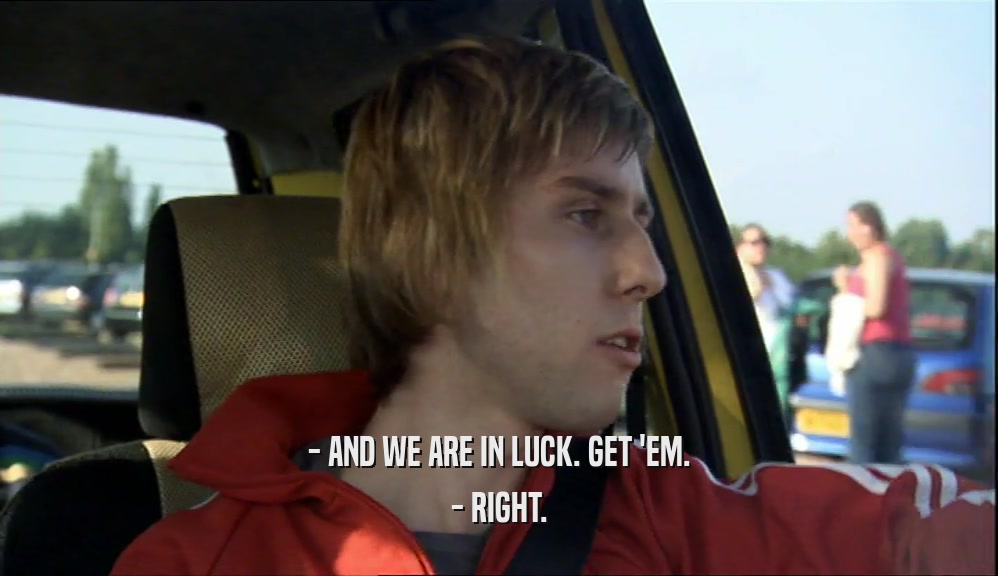 - AND WE ARE IN LUCK. GET 'EM. - RIGHT. 
