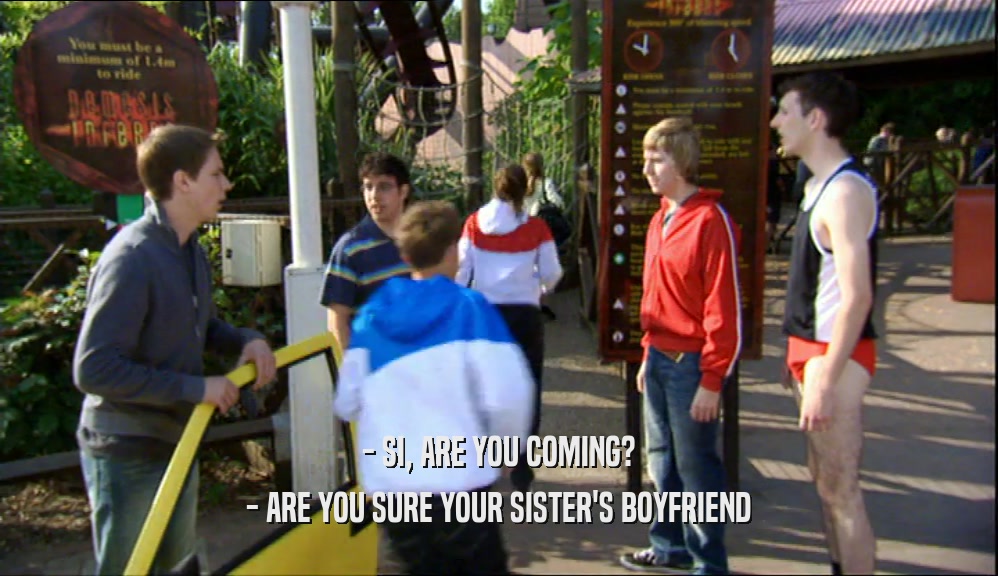 - SI, ARE YOU COMING? - ARE YOU SURE YOUR SISTER'S BOYFRIEND 