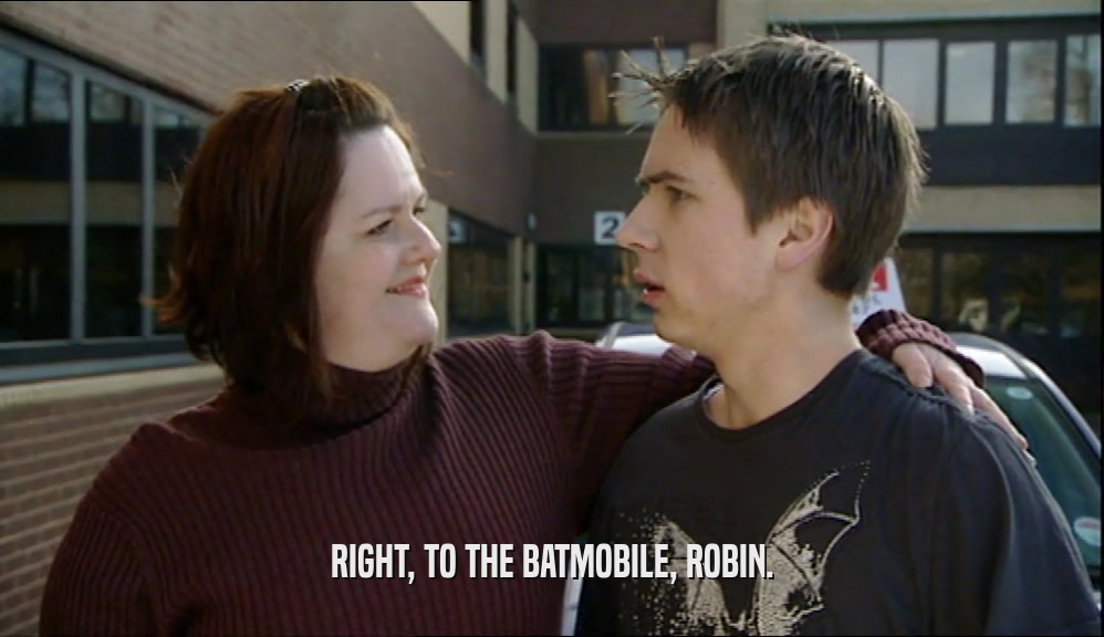 RIGHT, TO THE BATMOBILE, ROBIN.  