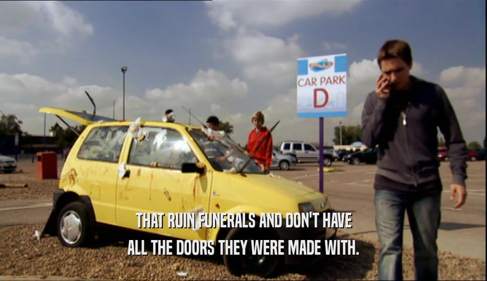 THAT RUIN FUNERALS AND DON'T HAVE ALL THE DOORS THEY WERE MADE WITH. 