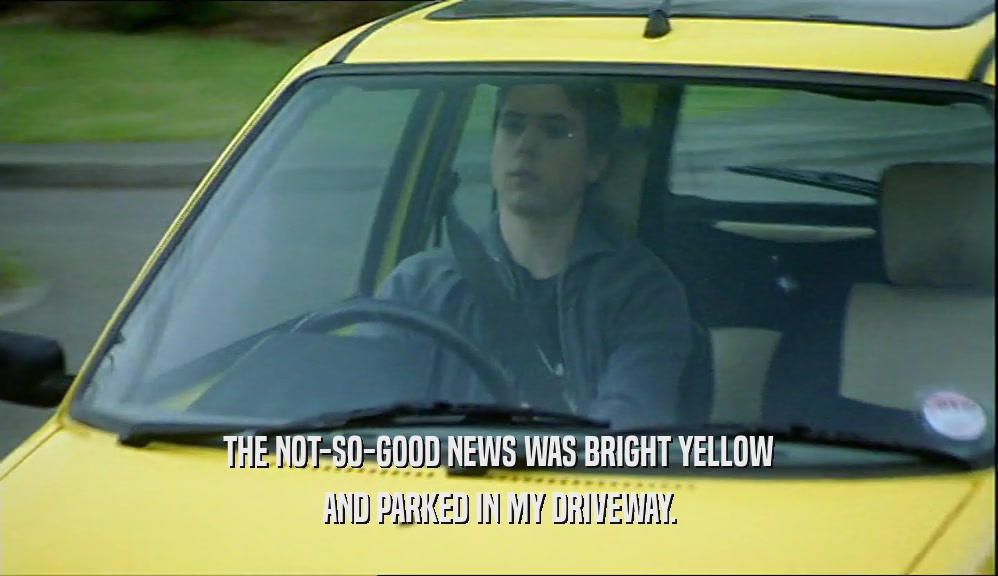 THE NOT-SO-GOOD NEWS WAS BRIGHT YELLOW AND PARKED IN MY DRIVEWAY. 