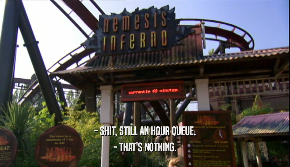 - SHIT, STILL AN HOUR QUEUE. - THAT'S NOTHING. 