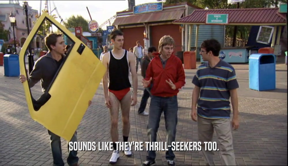 SOUNDS LIKE THEY'RE THRILL-SEEKERS TOO.  