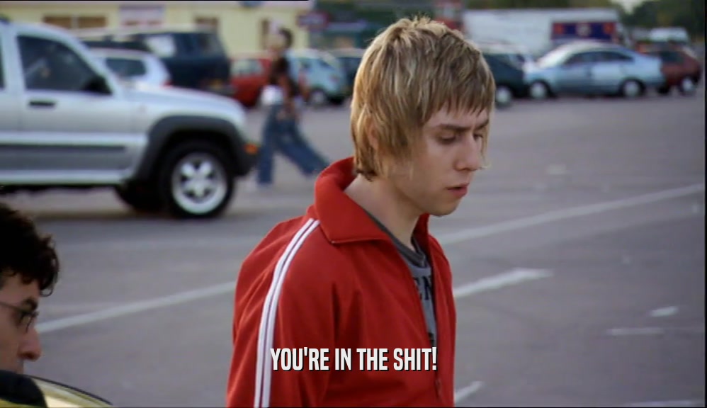 YOU'RE IN THE SHIT!  