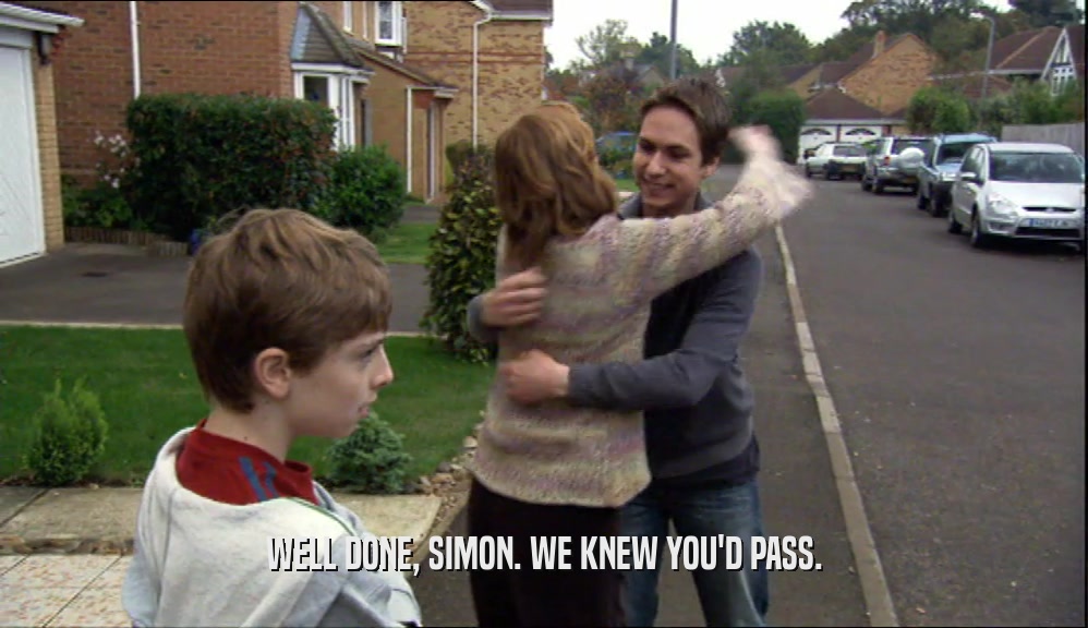 WELL DONE, SIMON. WE KNEW YOU'D PASS.  