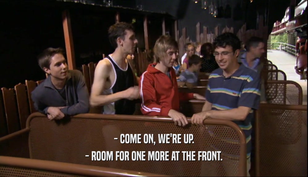 - COME ON, WE'RE UP. - ROOM FOR ONE MORE AT THE FRONT. 