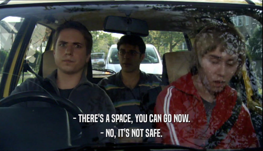 - THERE'S A SPACE, YOU CAN GO NOW. - NO, IT'S NOT SAFE. 
