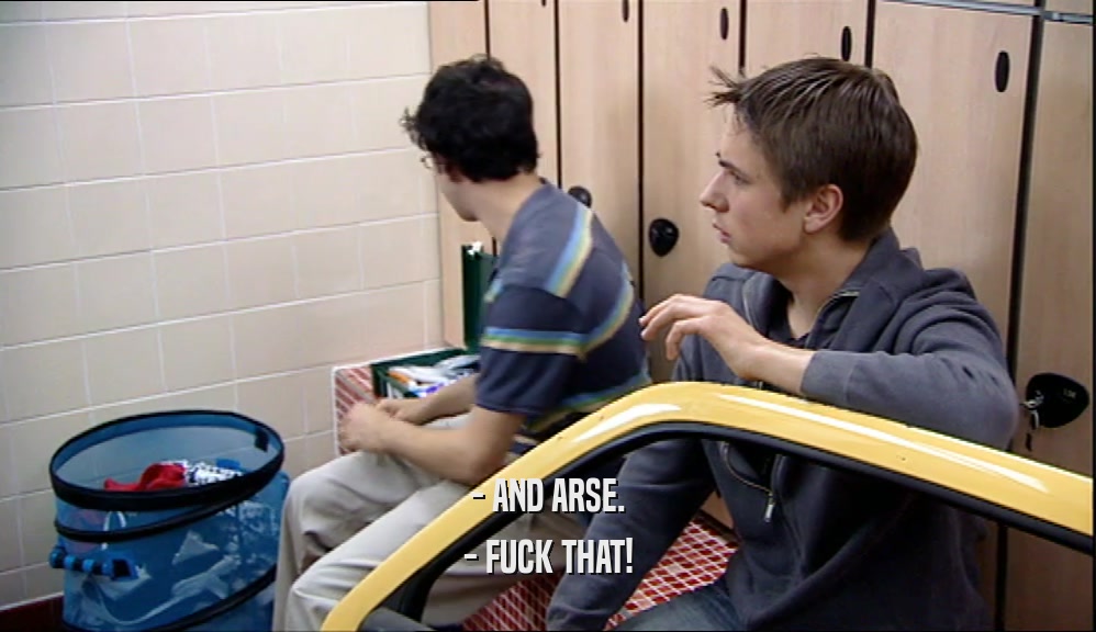 - AND ARSE. - FUCK THAT! 