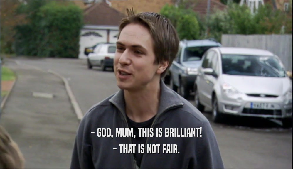 - GOD, MUM, THIS IS BRILLIANT! - THAT IS NOT FAIR. 