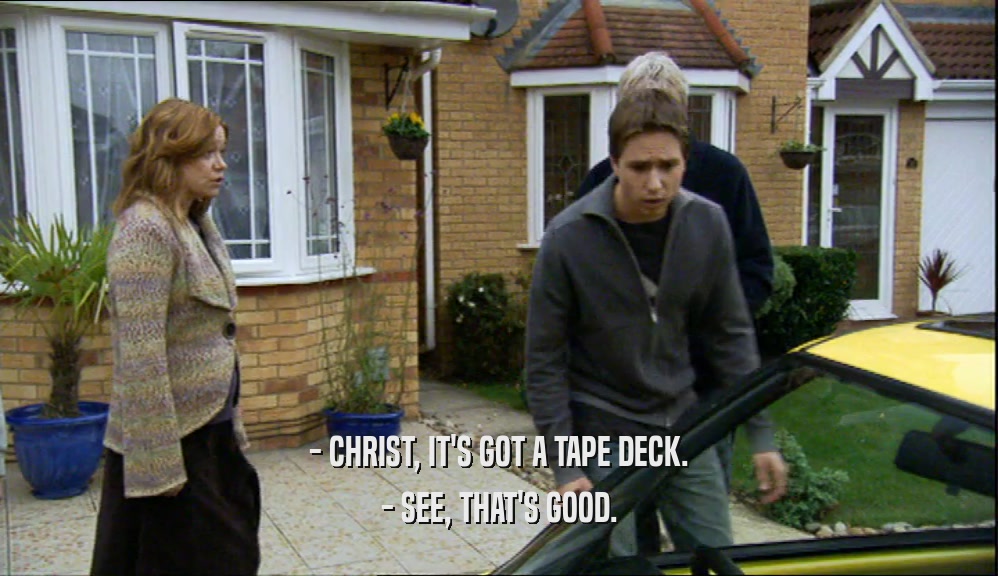 - CHRIST, IT'S GOT A TAPE DECK. - SEE, THAT'S GOOD. 