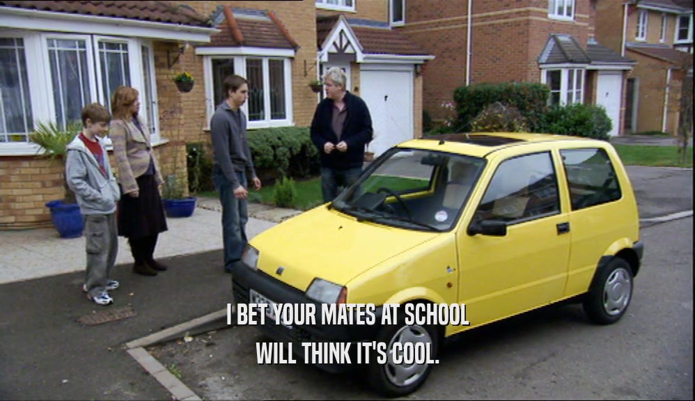 I BET YOUR MATES AT SCHOOL WILL THINK IT'S COOL. 
