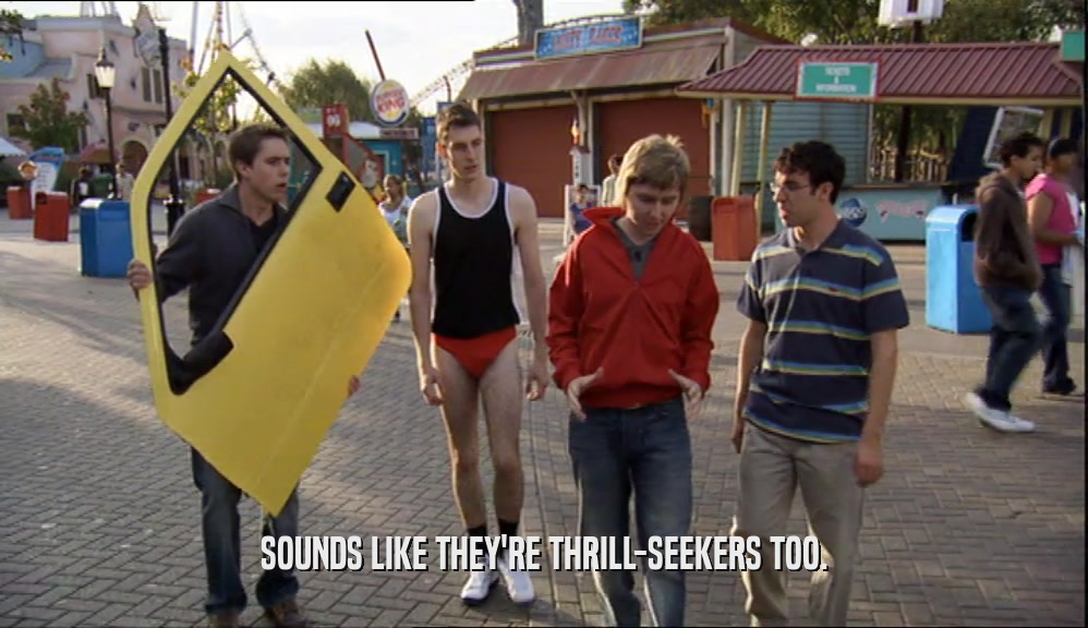 SOUNDS LIKE THEY'RE THRILL-SEEKERS TOO.  