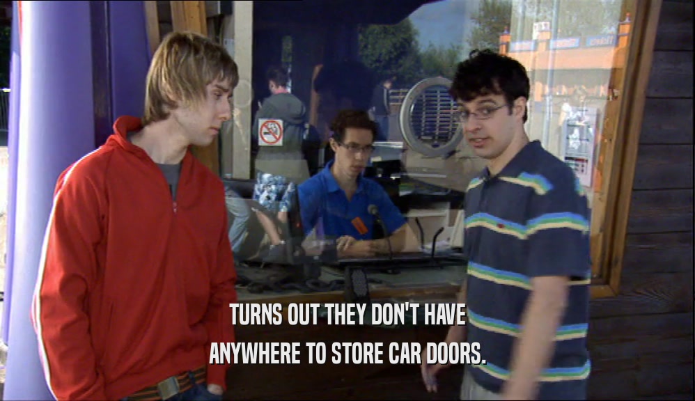 TURNS OUT THEY DON'T HAVE ANYWHERE TO STORE CAR DOORS. 