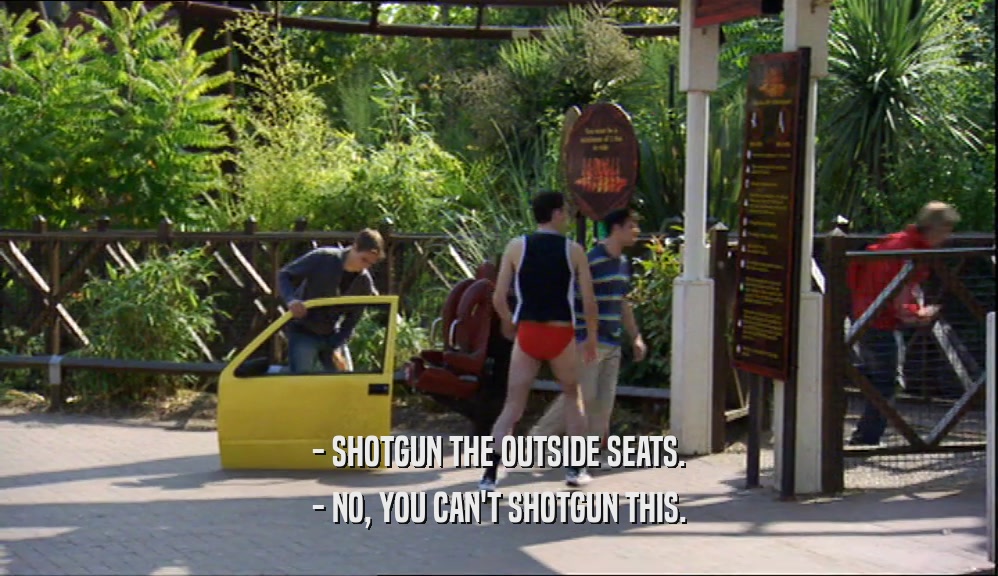 - SHOTGUN THE OUTSIDE SEATS. - NO, YOU CAN'T SHOTGUN THIS. 