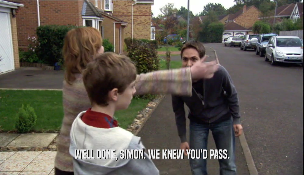 WELL DONE, SIMON. WE KNEW YOU'D PASS.  