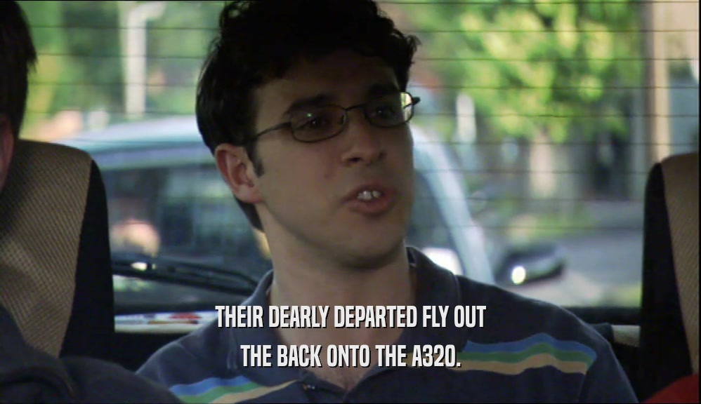 THEIR DEARLY DEPARTED FLY OUT THE BACK ONTO THE A320. 