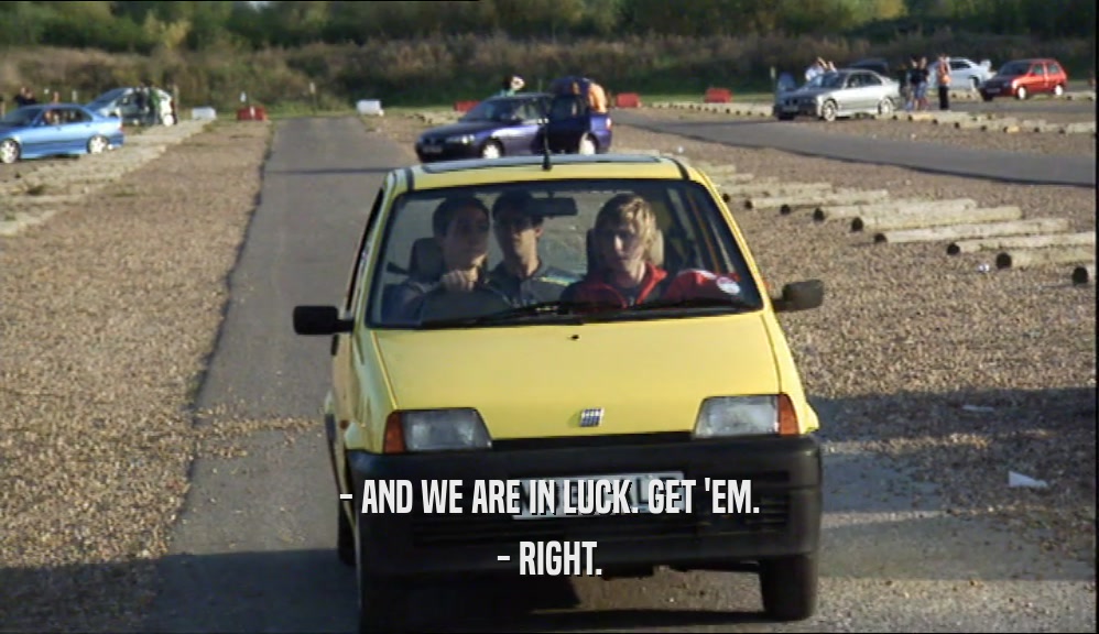 - AND WE ARE IN LUCK. GET 'EM. - RIGHT. 
