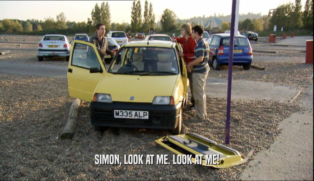 SIMON, LOOK AT ME. LOOK AT ME!  