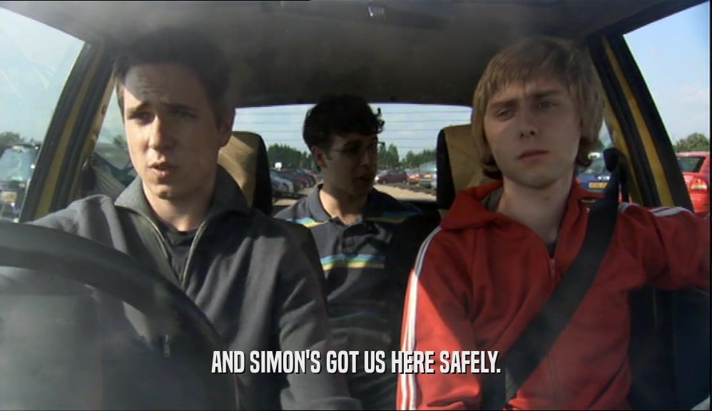 AND SIMON'S GOT US HERE SAFELY.  