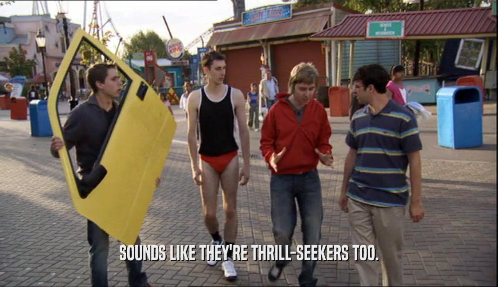 SOUNDS LIKE THEY'RE THRILL-SEEKERS TOO.  