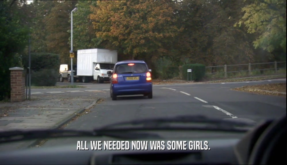 ALL WE NEEDED NOW WAS SOME GIRLS.  