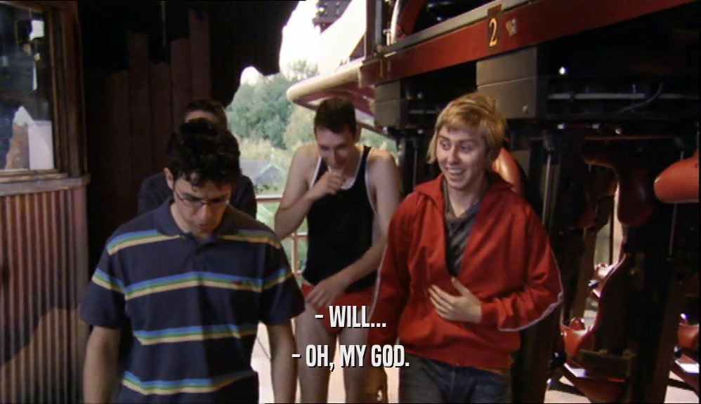 - WILL... - OH, MY GOD. 