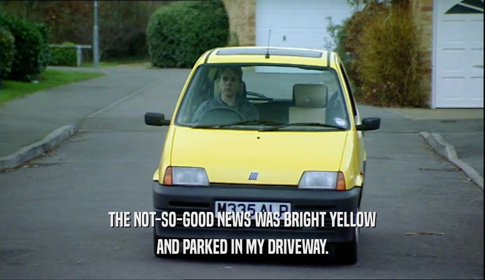 THE NOT-SO-GOOD NEWS WAS BRIGHT YELLOW AND PARKED IN MY DRIVEWAY. 