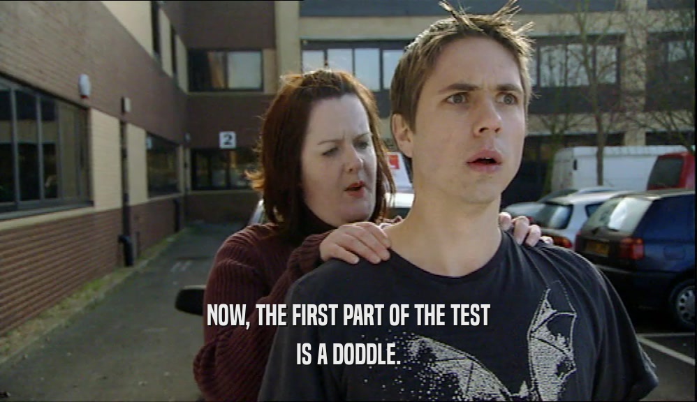 NOW, THE FIRST PART OF THE TEST IS A DODDLE. 