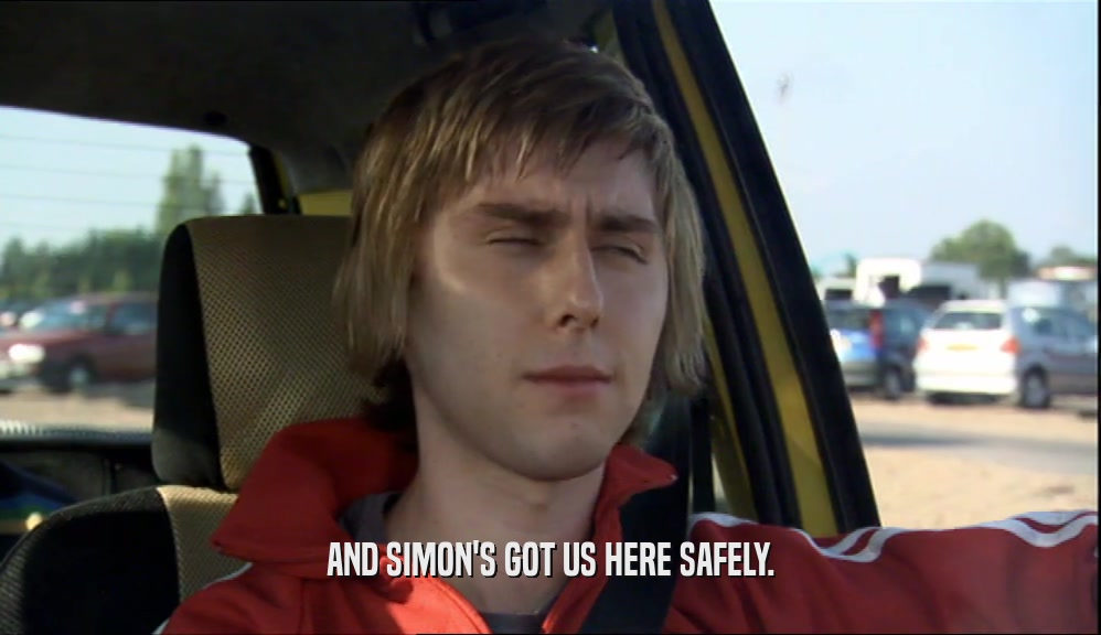 AND SIMON'S GOT US HERE SAFELY.  