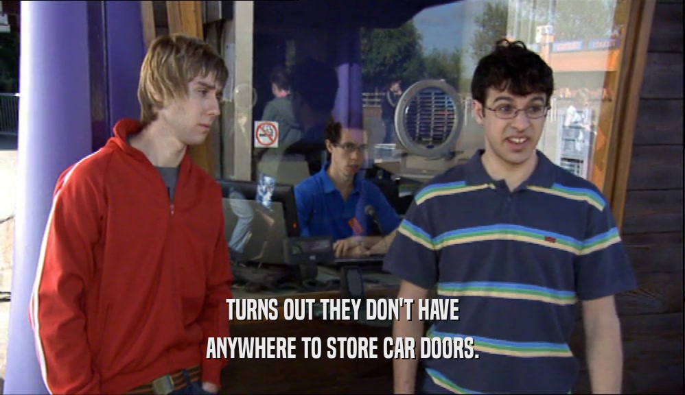 TURNS OUT THEY DON'T HAVE ANYWHERE TO STORE CAR DOORS. 