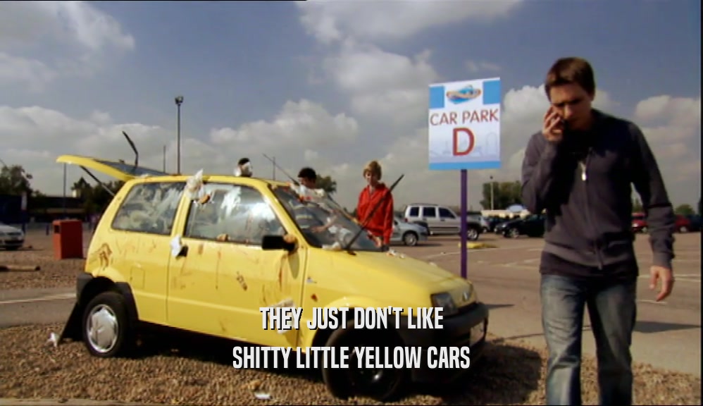 THEY JUST DON'T LIKE SHITTY LITTLE YELLOW CARS 