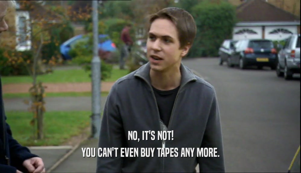NO, IT'S NOT! YOU CAN'T EVEN BUY TAPES ANY MORE. 