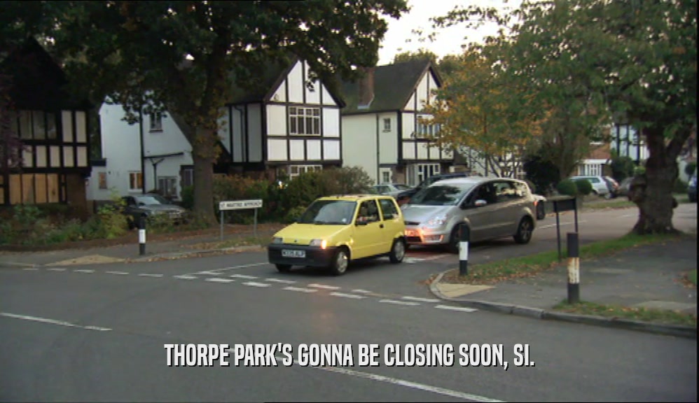 THORPE PARK'S GONNA BE CLOSING SOON, SI.  