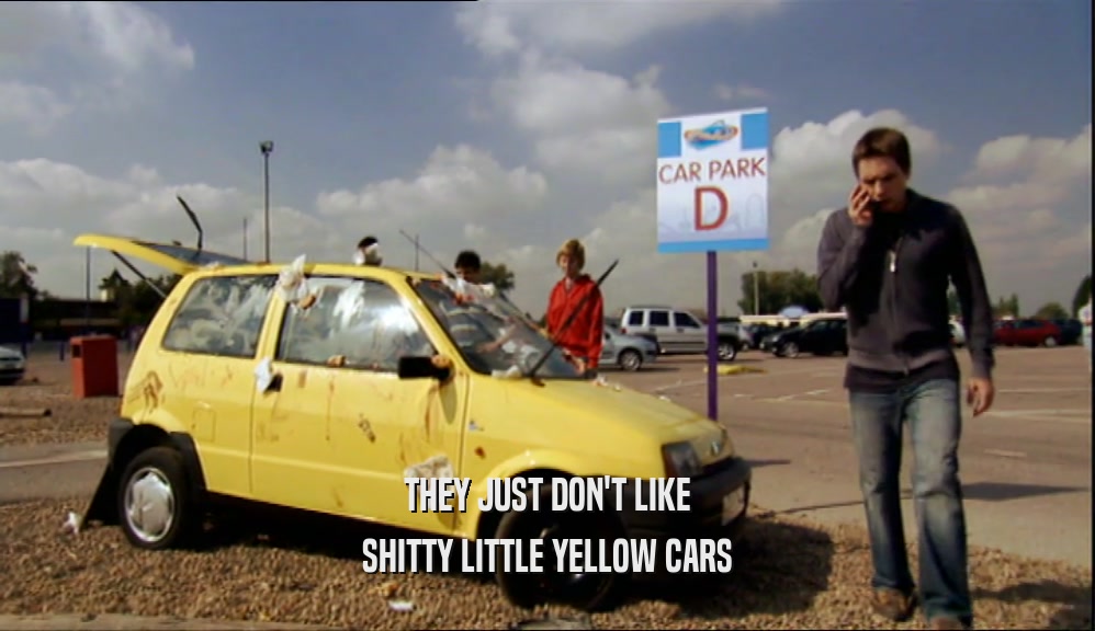 THEY JUST DON'T LIKE SHITTY LITTLE YELLOW CARS 
