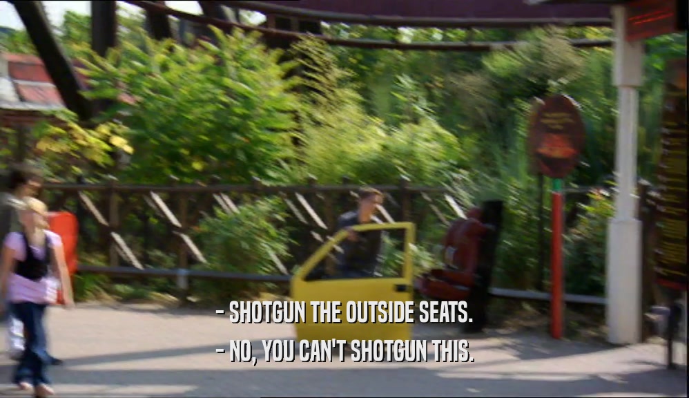 - SHOTGUN THE OUTSIDE SEATS. - NO, YOU CAN'T SHOTGUN THIS. 