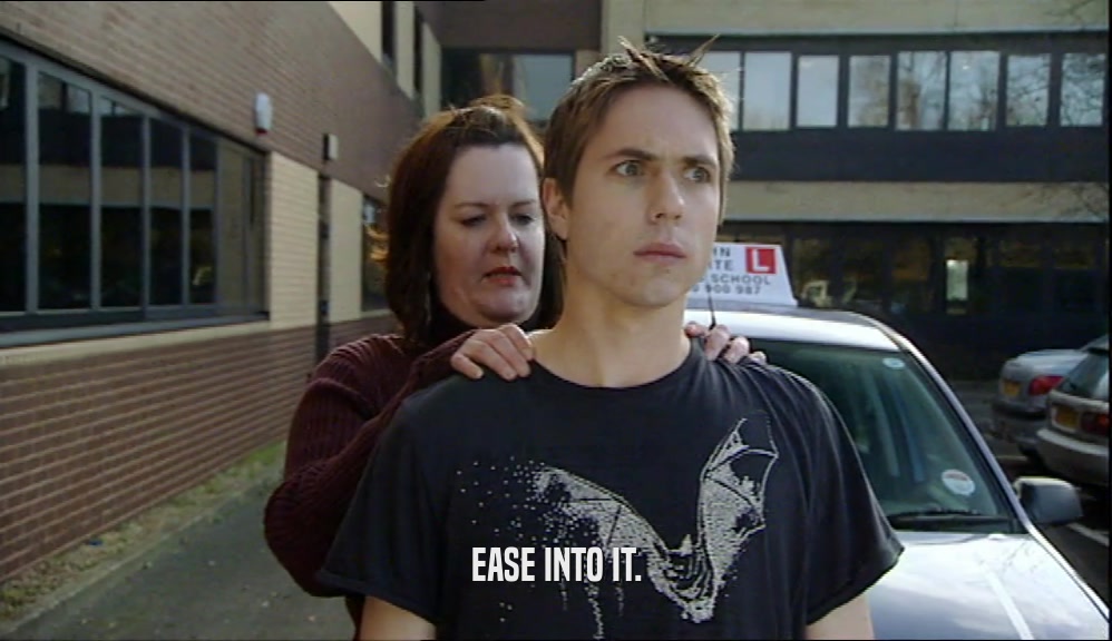 EASE INTO IT.  