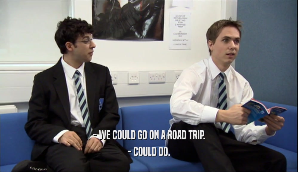 - WE COULD GO ON A ROAD TRIP. - COULD DO. 