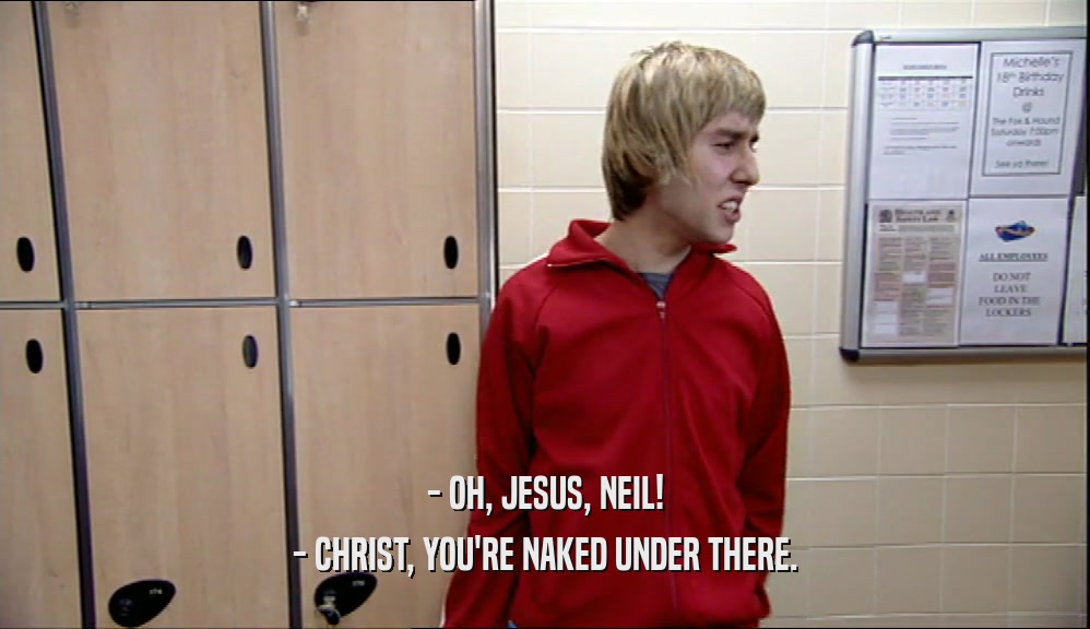 - OH, JESUS, NEIL! - CHRIST, YOU'RE NAKED UNDER THERE. 