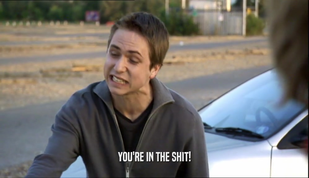 YOU'RE IN THE SHIT!  