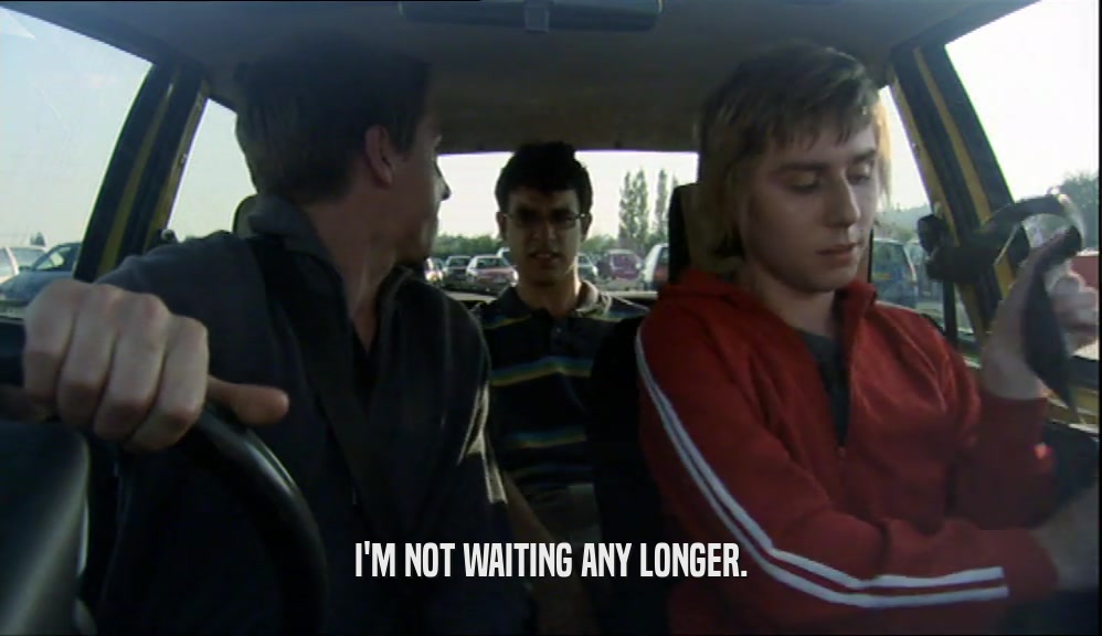 I'M NOT WAITING ANY LONGER.  