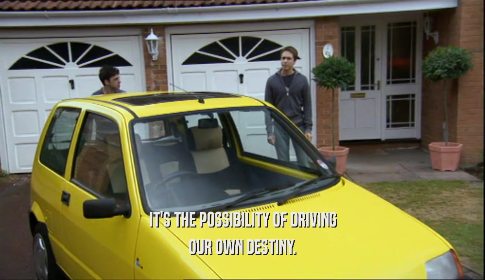 IT'S THE POSSIBILITY OF DRIVING OUR OWN DESTINY. 