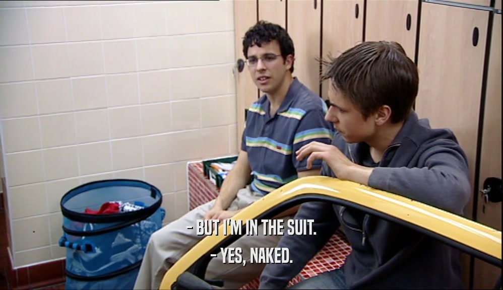 - BUT I'M IN THE SUIT.
 - YES, NAKED.
 